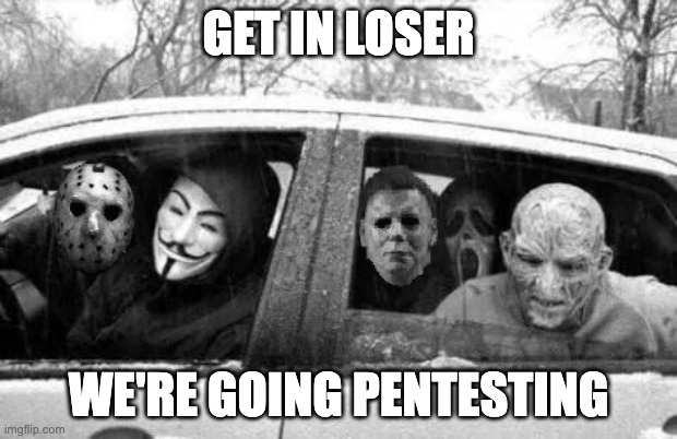 get in loser were going pentesting