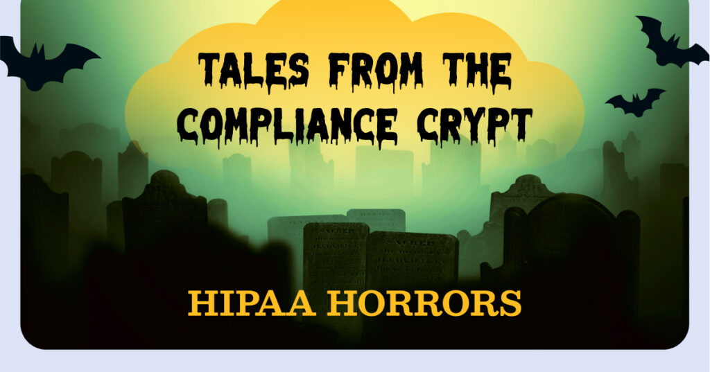 Tales from the Compliance Crypt, HIPAA Horrors