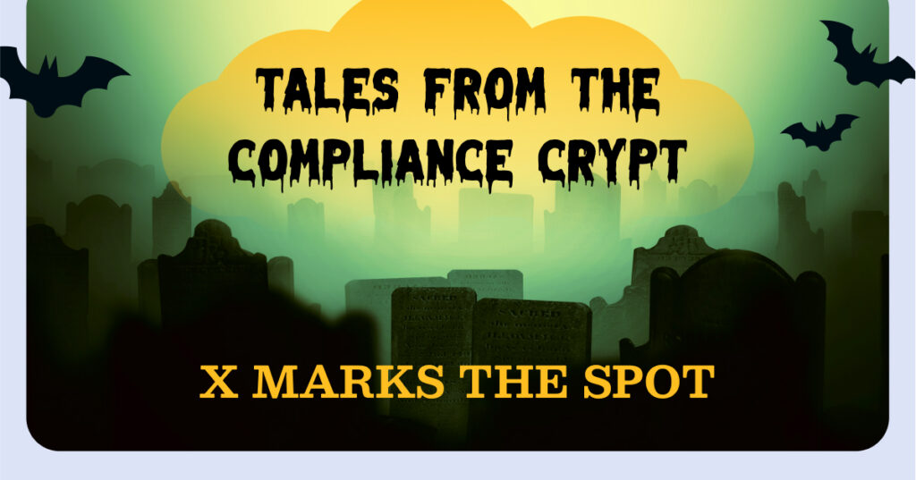Tales from the Compliance Crypt X Marks the Spot